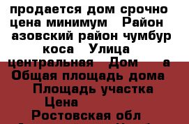 продается дом срочно. цена минимум › Район ­ азовский район чумбур коса › Улица ­ центральная › Дом ­ 98а › Общая площадь дома ­ 82 › Площадь участка ­ 3 › Цена ­ 1 800 000 - Ростовская обл., Азовский р-н, Чумбур-Коса хутор Недвижимость » Дома, коттеджи, дачи продажа   
